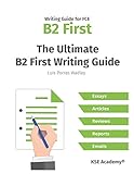 The Ultimate B2 First Writing Guide: 15 B2 Writing Sample Tasks and 300+ Useful Expressions
